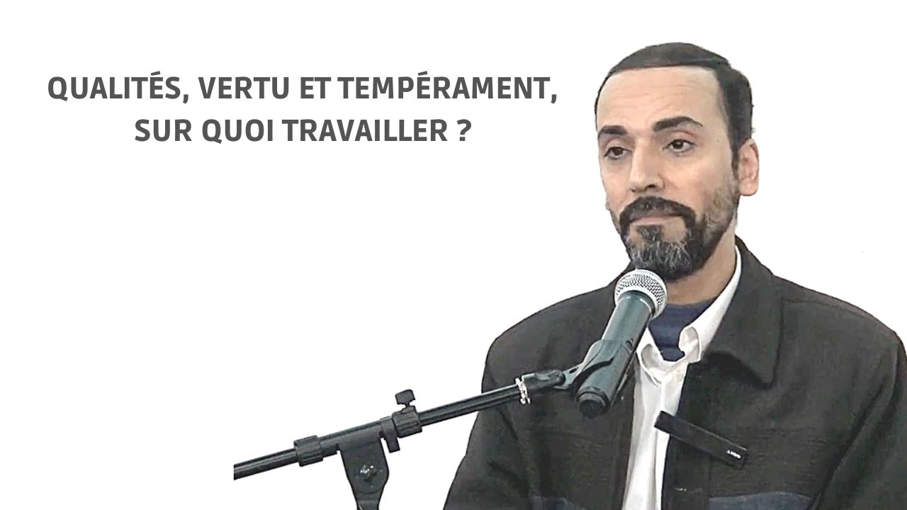 Qualités, vertu et tempérament, sur quoi travailler ? - Tayeb Chouiref