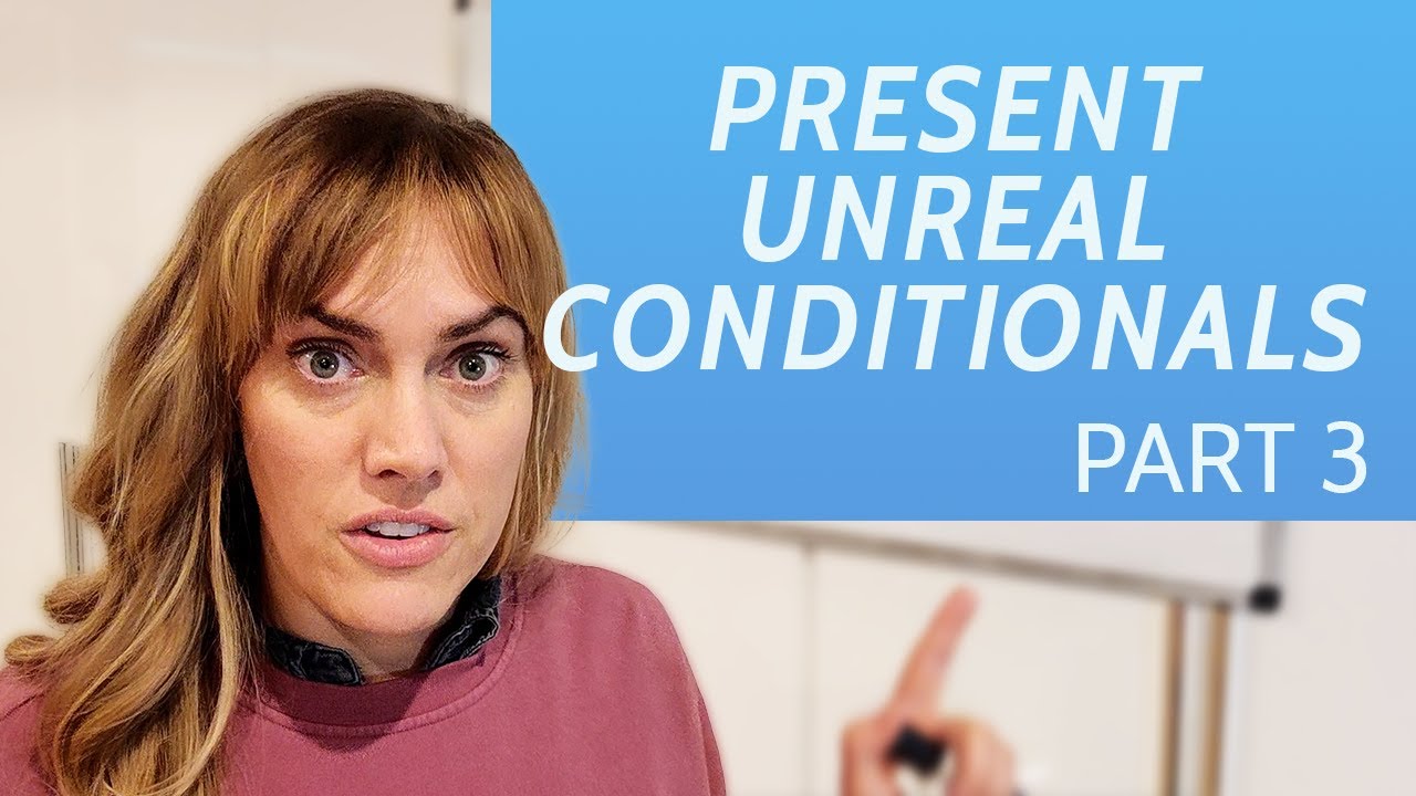 Present Unreal Conditionals - Conditionals Part 3