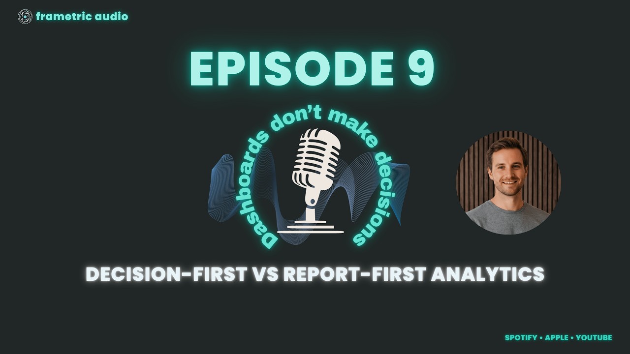 Ep 9: Decision-first vs report-first analytics