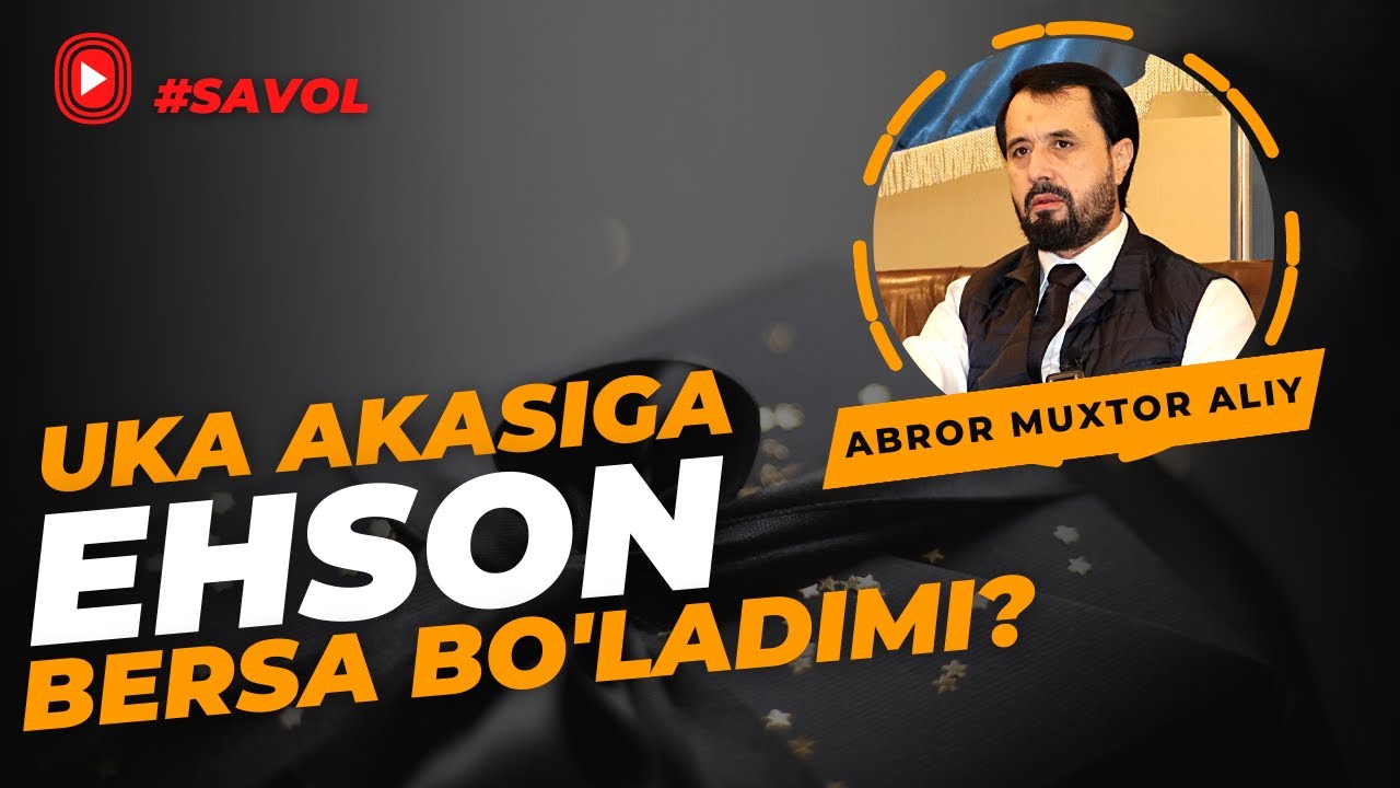 #SAVOL ● Uka akasiga ehson bersa bo'ladimi? © Abror Muxtor Aliy