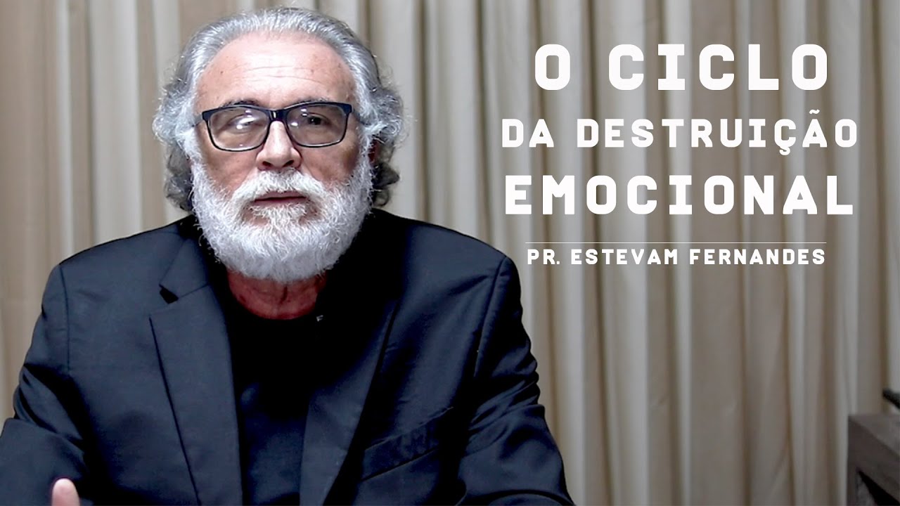 O Ciclo da Destrui&ccedil;&atilde;o Emocional - Pr. Estevam Fernandes