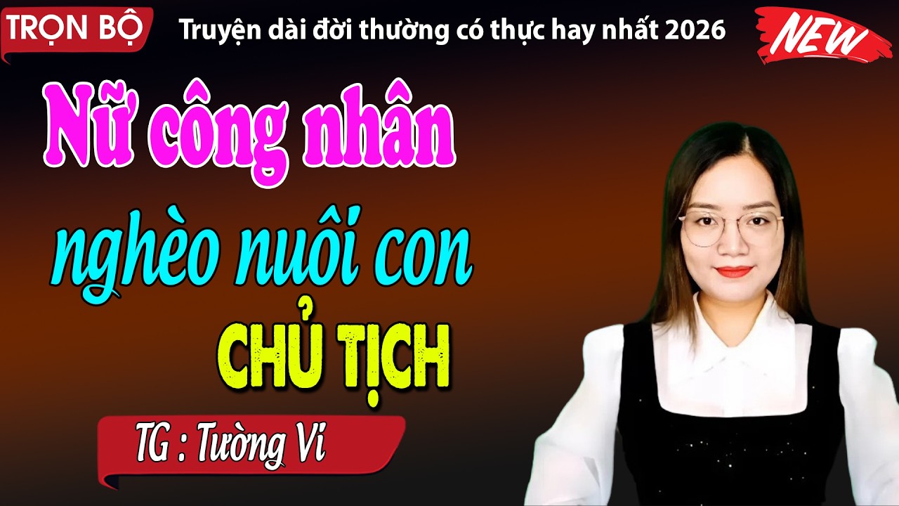 Nữ c&ocirc;ng nh&acirc;n ngh&egrave;o nu&ocirc;i con chủ tịch - đọc truyện đ&ecirc;m khuya