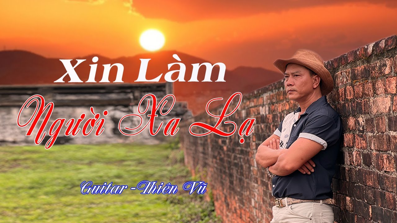 XIN LÀM NGƯỜI XA LẠ
