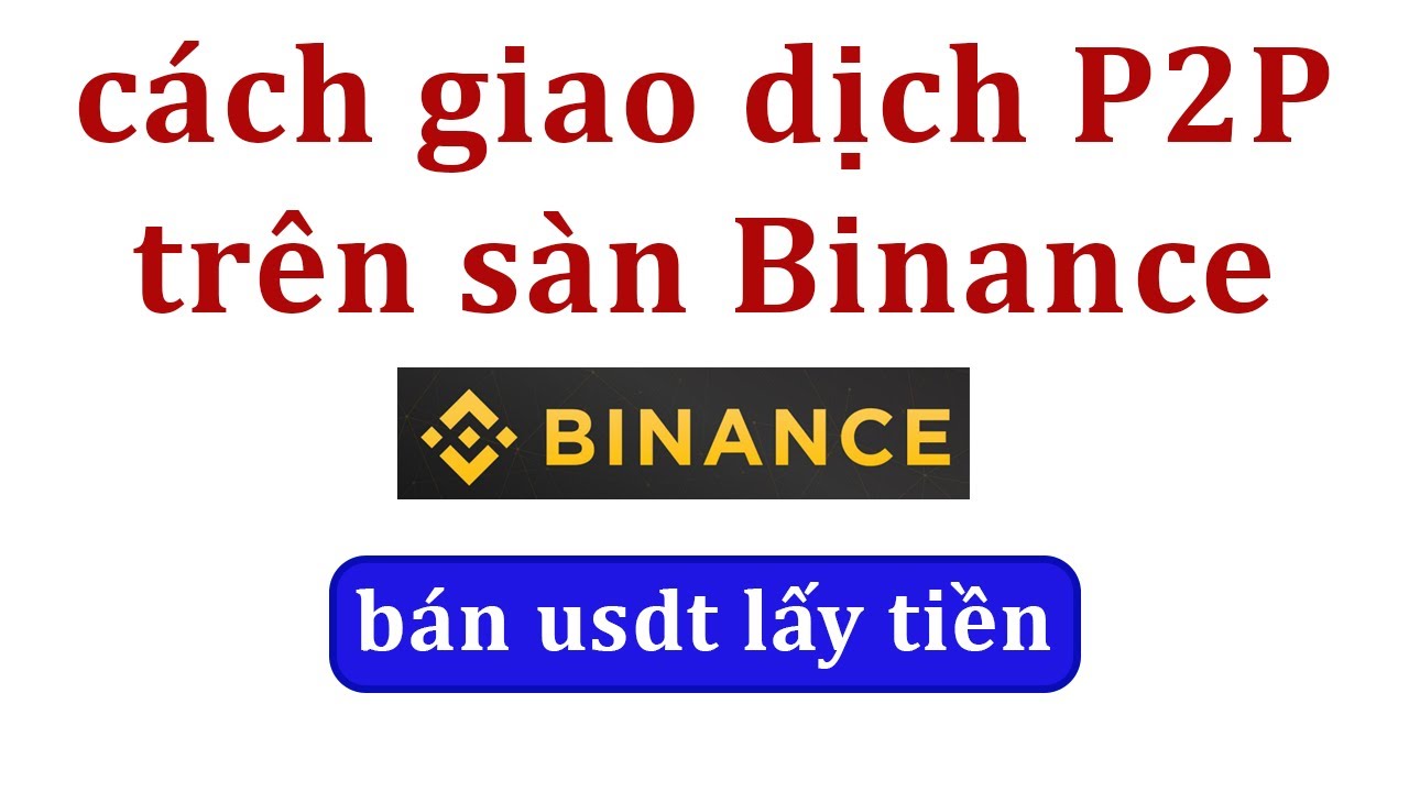 Cách giao dịch mua bán p2p trên sàn binance mới nhất . Cách bán usdt lấy tiền mặt