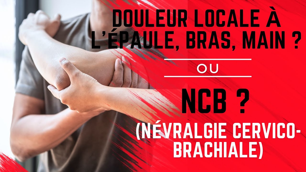 Douleur locale &agrave; l'&eacute;paule, bras ou main ou NCB - N&eacute;vralgie Cervico-Brachiale ?