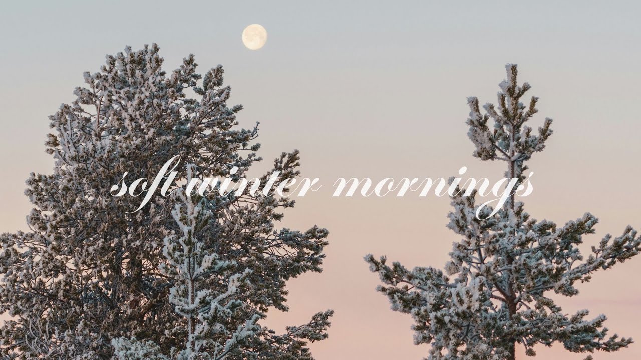 a playlist for soft winter mornings 🤍