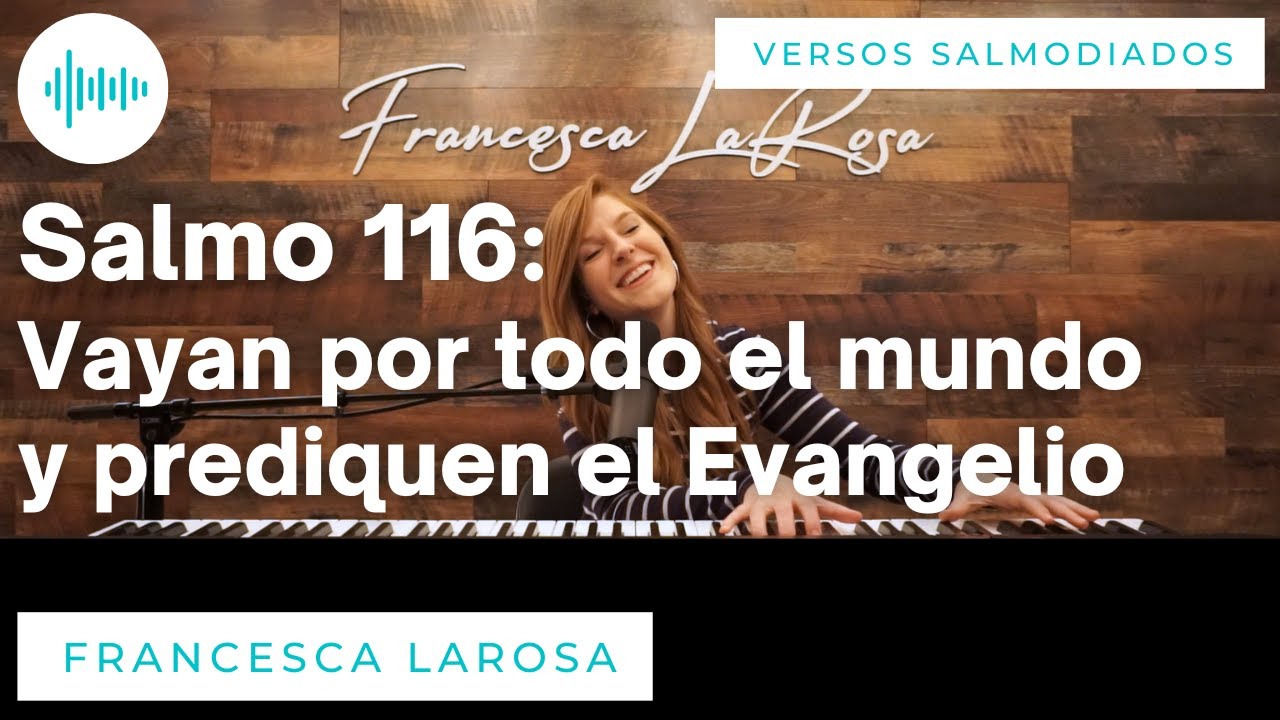 Salmo 116 - Vayan por todo el mundo y prediquen el Evangelio - Francesca LaRosa (versos salmodiados)