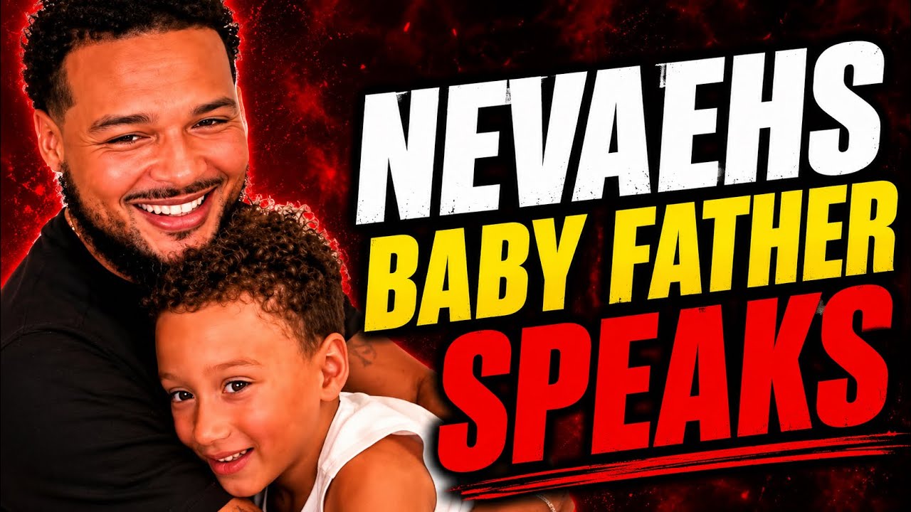 NEVAEHS BABY FATHER ADDRESSES EVERYTHING 