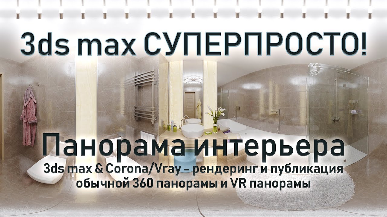 3ds max СУПЕРПРОСТО: Рендеринг панорамы интерьера в 3ds max и Corona|V-ray и её публикация. 360 и VR