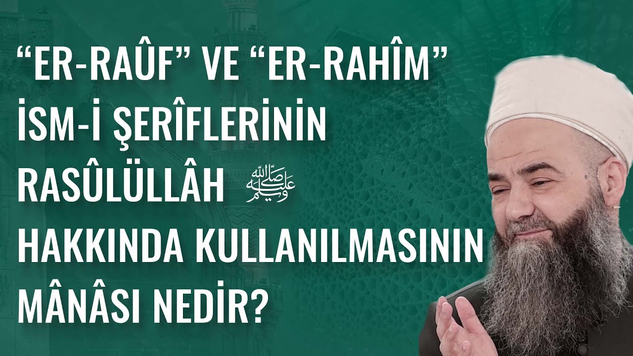 &ldquo;er-Ra&ucirc;f&rdquo; ve &ldquo;er-Rah&icirc;m&rdquo; İsm-i Şer&icirc;flerinin Ras&ucirc;l&uuml;ll&acirc;h ﷺ Hakkında Kullanılmasının M&acirc;n&acirc;sı Nedir?