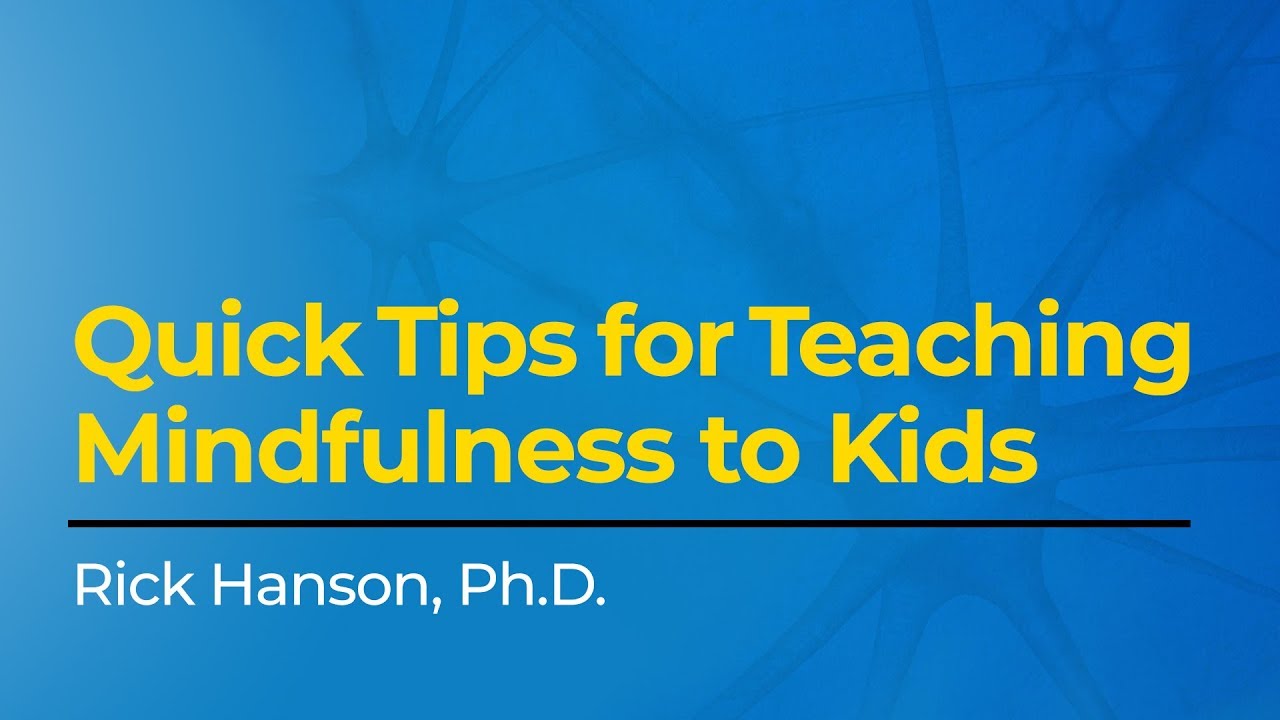 Quick Tips for Teaching Mindfulness to Kids with Rick Hanson, Ph.D.