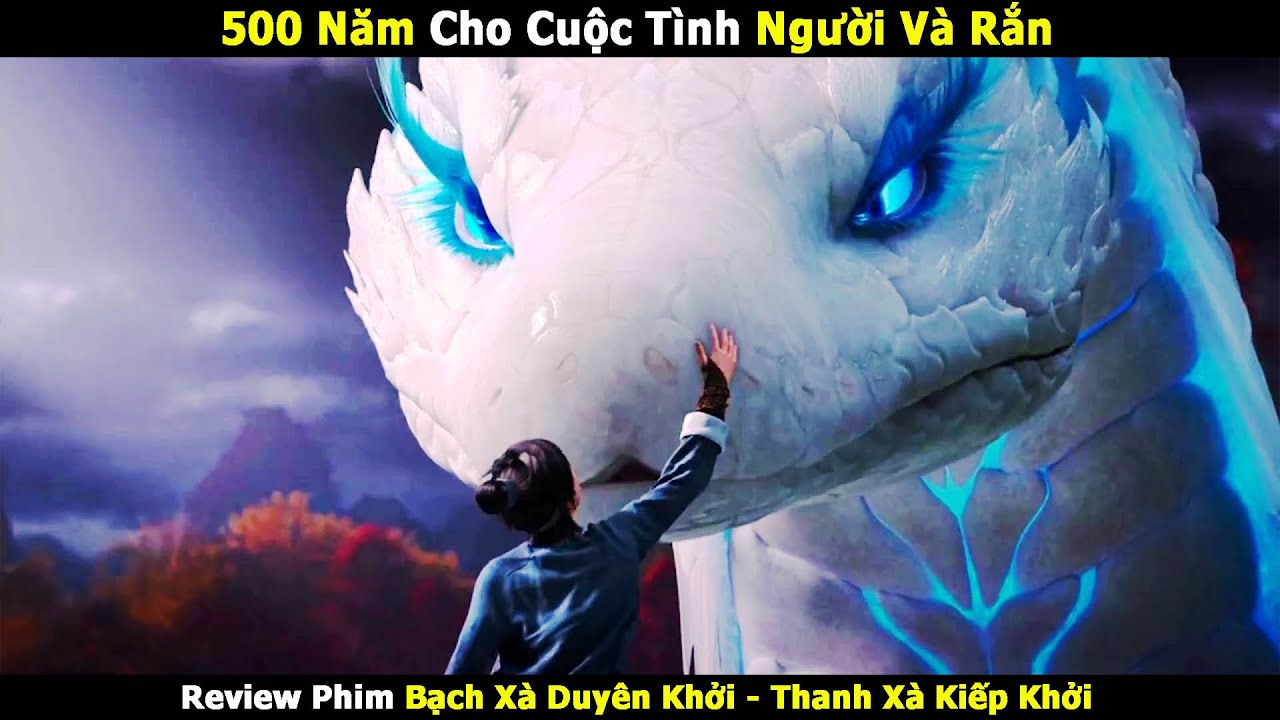 500 Năm Cho 1 Cuộc Tình Giữa Người Và Rắn | Review Phim Thanh Xà Bạch Xà | Tóm Tắt Phim Hot