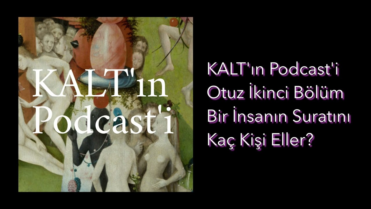 KALT'ın Podcast'i - 32. Bölüm: Bir İnsanın Suratını Kaç Kişi Eller?