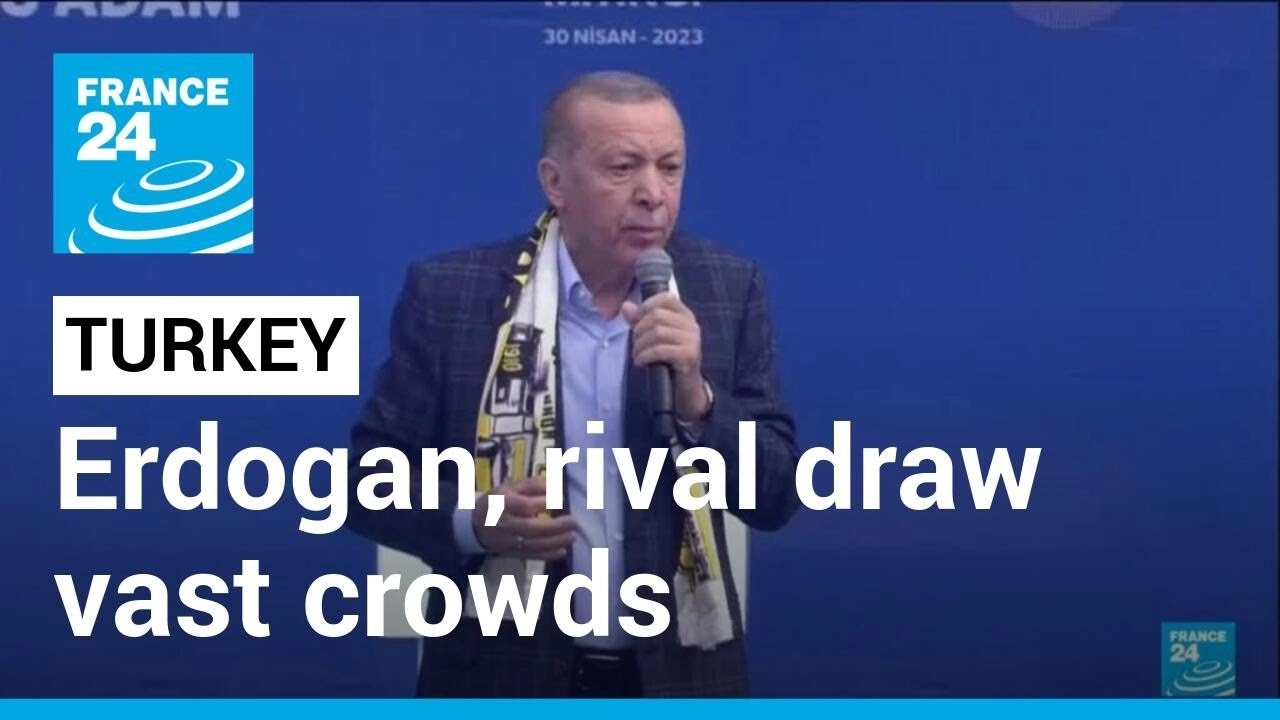 Turkish presidential elections: Erdogan, rival draw vast crowds ahead of May 14 vote &bull; FRANCE 24