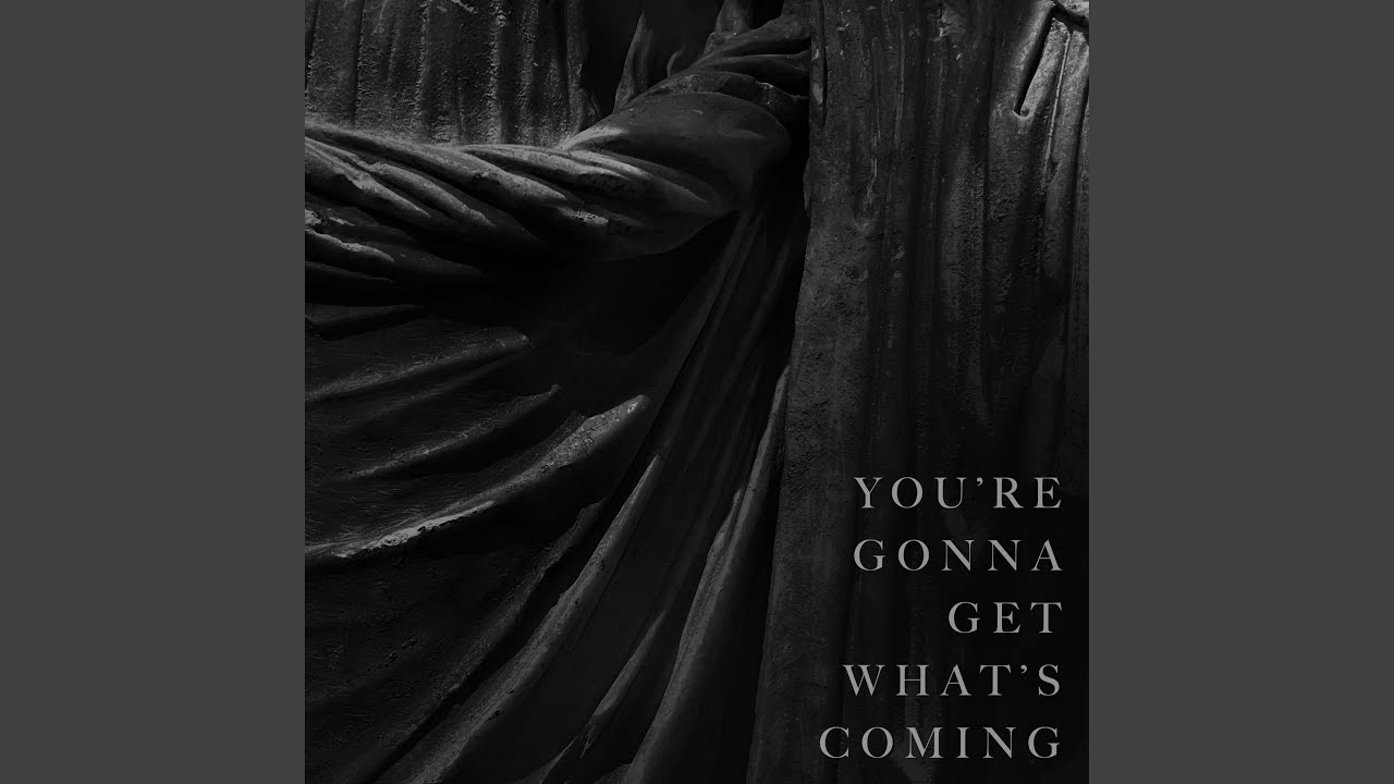 You're Gonna Get What's Coming
