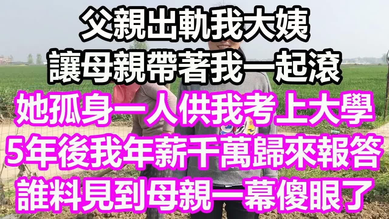 父親出軌我大姨，讓母親帶我一起滾，她孤身一人供我考上大學，5年後我年薪千萬歸來報答，誰料見到母親一幕傻眼了#淺談人生#為人處世#生活經驗#情感故事#養老#退休#花開富貴#深夜淺讀#幸福人生