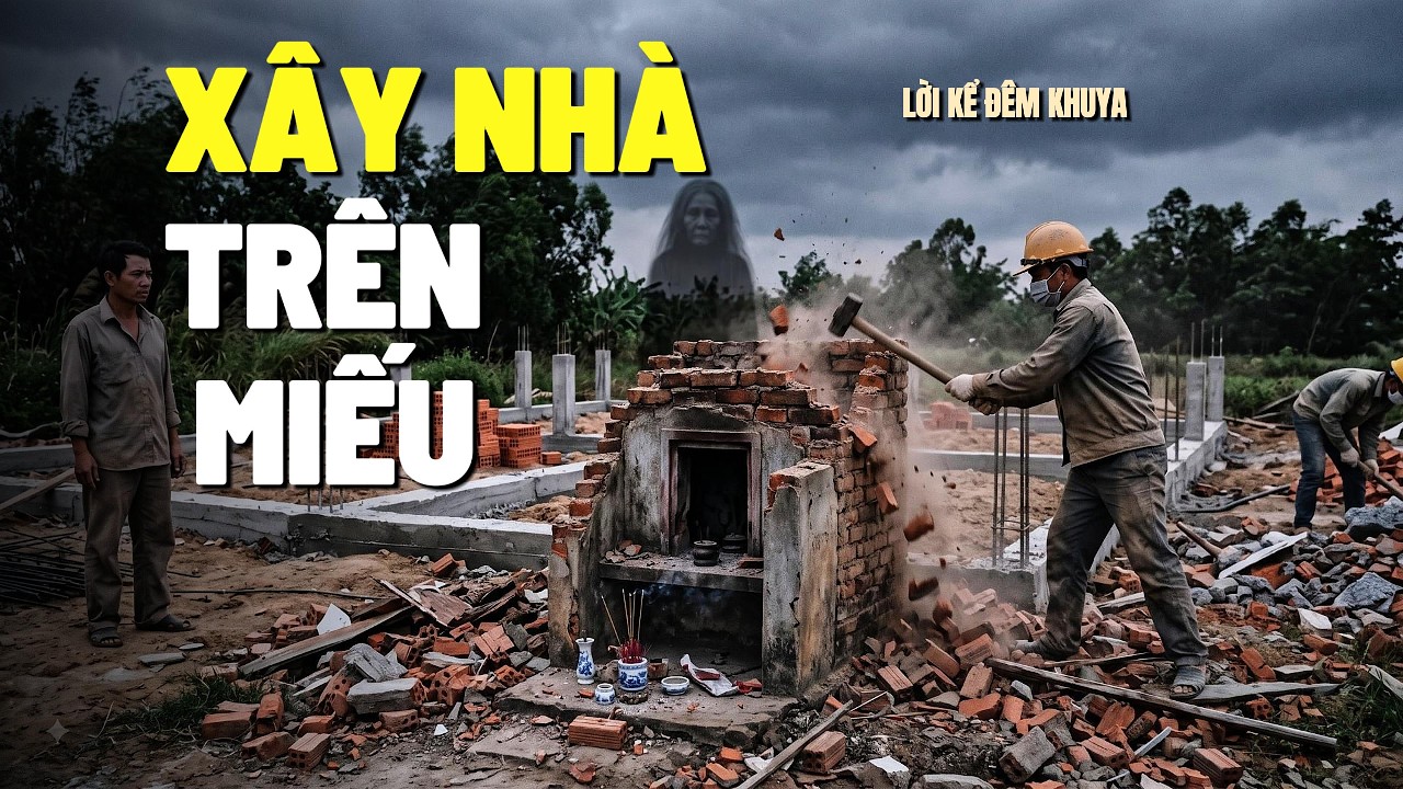 Xây Nhà Trên Miếu – Cả Gan Phá Miếu Xây Nhà: Truyện Ma Có Thật | Đêm Khuya
