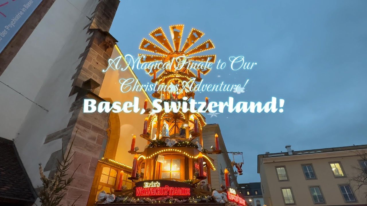 Basel, Switzerland! A Magical Finale to Our Christmas Adventure!
