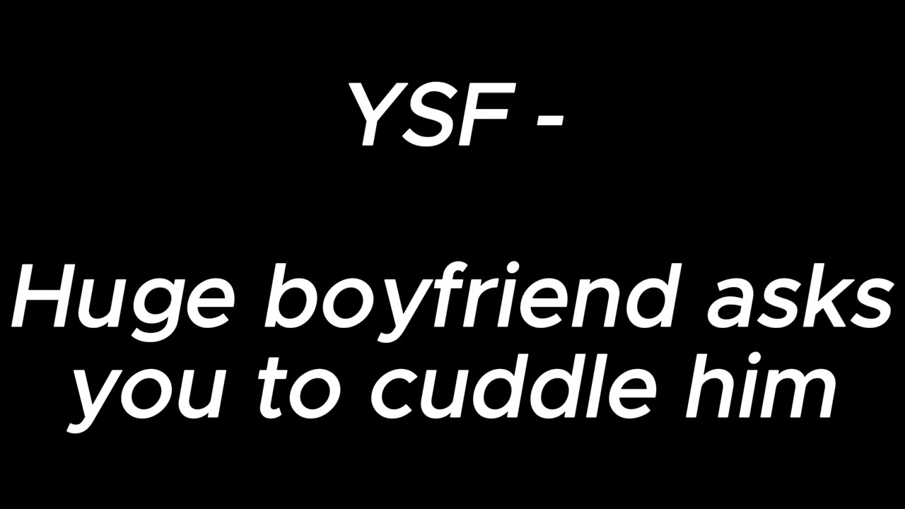 Huge boyfriend asks you to cuddle him - YSF
