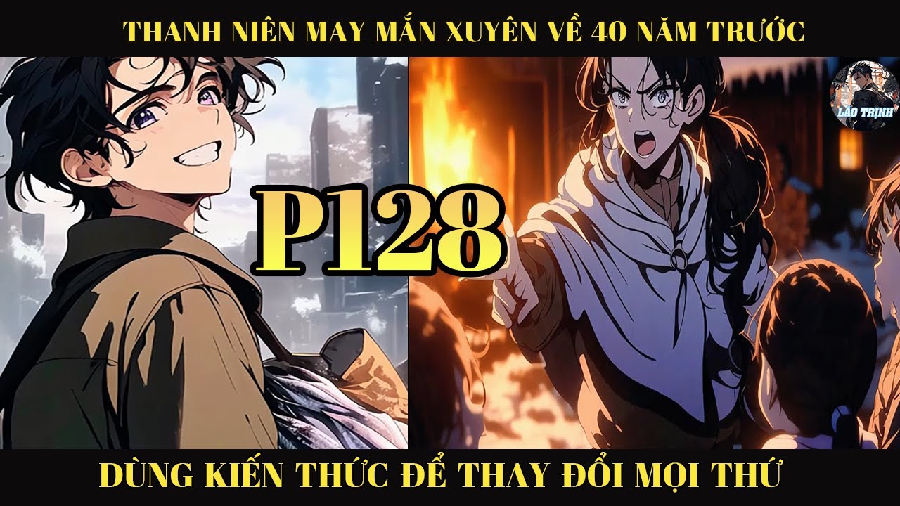 THANH NIÊN MAY MẮN XUYÊN TRỞ LẠI 40 NĂM TRƯỚC DÙNG KIẾN THỨC ĐỂ THAY ĐỔI  MỌI THỨ |P128