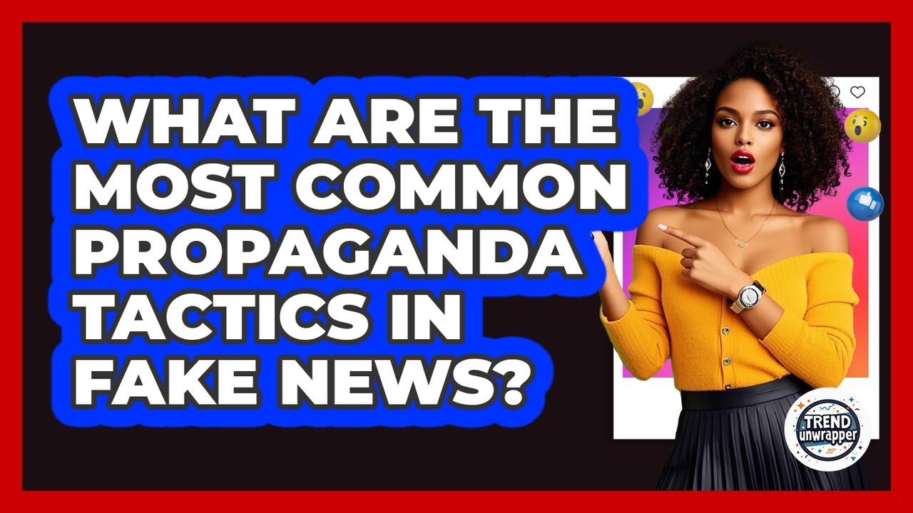 What Are The Most Common Propaganda Tactics In Fake News? - Trend Unwrapper