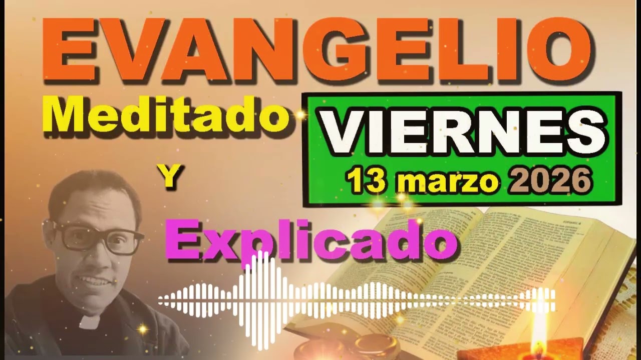 Viernes 13 MARZO del 2026 - Evangelio meditado y explicado