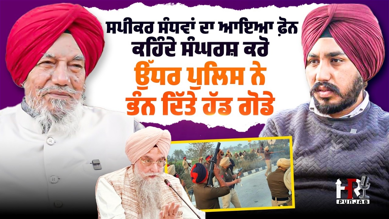 ਸਪੀਕਰ ਸੰਧਵਾਂ ਦਾ ਆਇਆ ਫ਼ੋਨ ਕਹਿੰਦੇ ਸੰਘਰਸ਼ ਕਰੋ , ਉੱਧਰ ਪੁਲਿਸ ਨੇ ਭੰਨ ਦਿੱਤੇ ਹੱਡ ਗੋਡੇ , ਉਗਰਾਹਾਂ ਦਾ ਇੰਟਰਵਿਊ