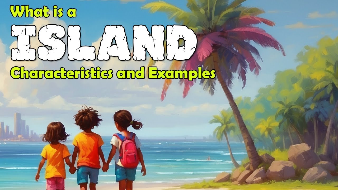 What Is An Island ? Lesson on Islands, Their Characteristics And Examples