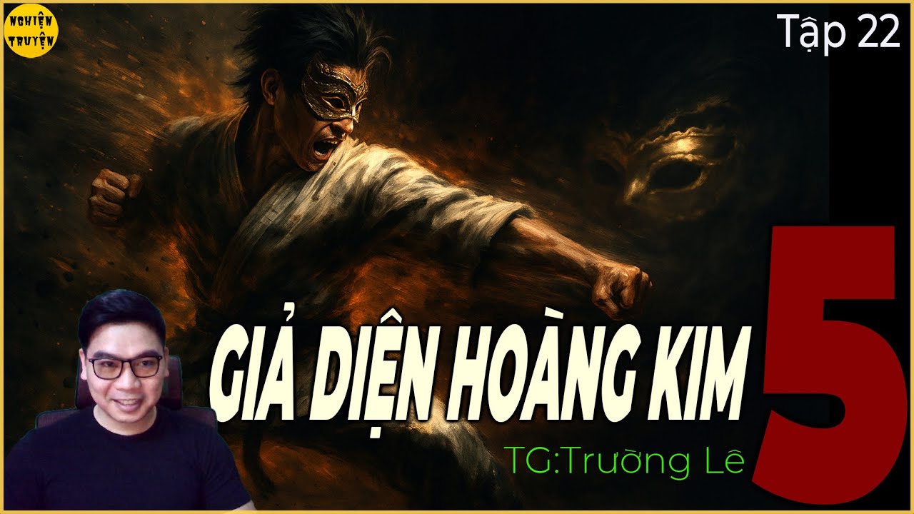 GIẢ DIỆN HO&Agrave;NG KIM [ Phần 5 ] - Tập 22 - TG Trường L&ecirc; | Truyện t&acirc;m l&yacute; XH, X&atilde; hội đen cực hay