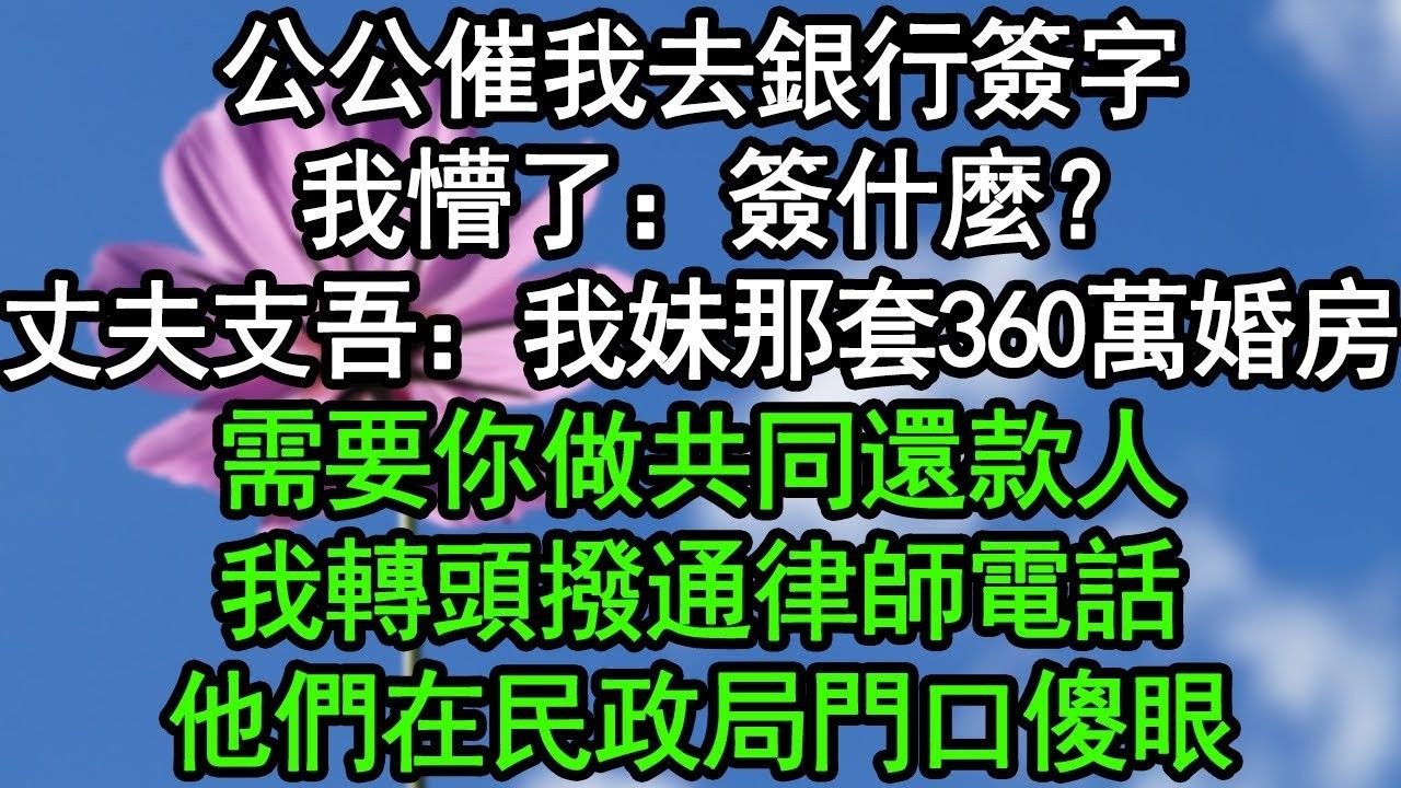 公公催我去銀行簽字，我懵了：簽什麼？丈夫支吾：我妹那套360萬婚房需要你做共同還款人，我轉頭撥通律師電話，他們在民政局門口傻眼#深夜淺讀 #為人處世 #生活經驗 #情感故事