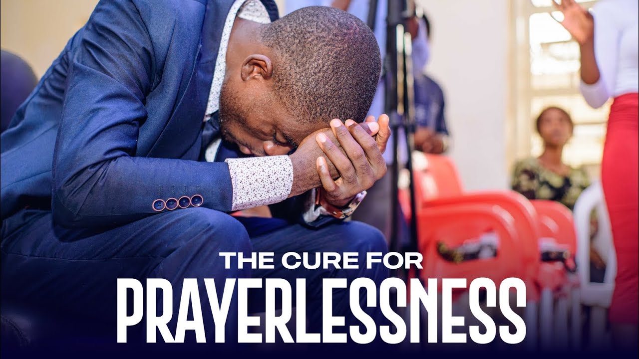 The Cure For PRAYERLESSNESS By Apostle Philip Cephas