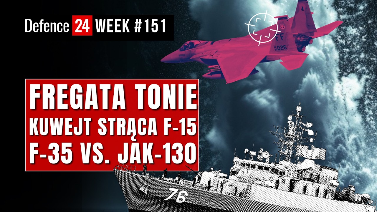F-35 vs. JAK-130 | Fregata tonie | Kuwejt strąca F-15 - Defence24Week #151