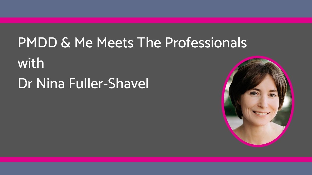 PMDD & Me Meets The Professionals with Dr. Nina Fuller-Shavel