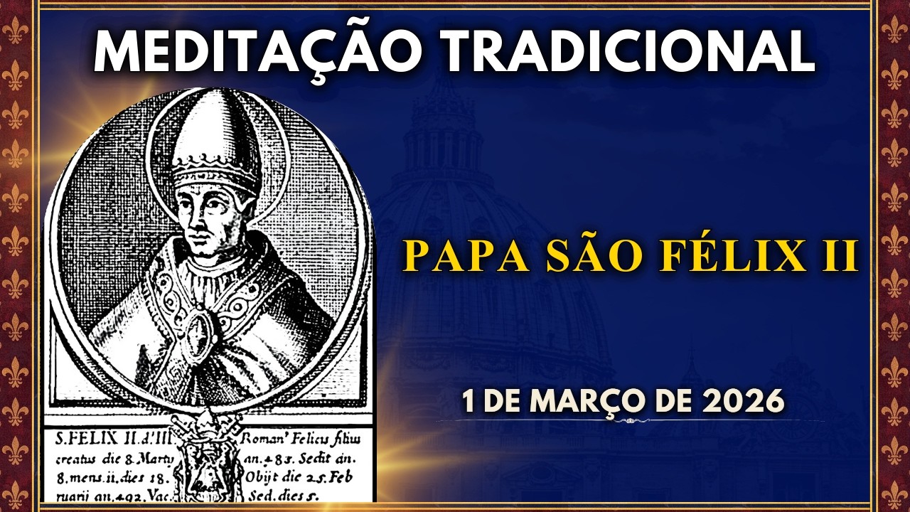 MEDITAÇÃO DIÁRIA |PAPA SÃO FÉLIX III, DEFENSOR DA FÉ NO PERÍODO DA CONTROVÉRSIA MONOFISITA(1/3/2026)