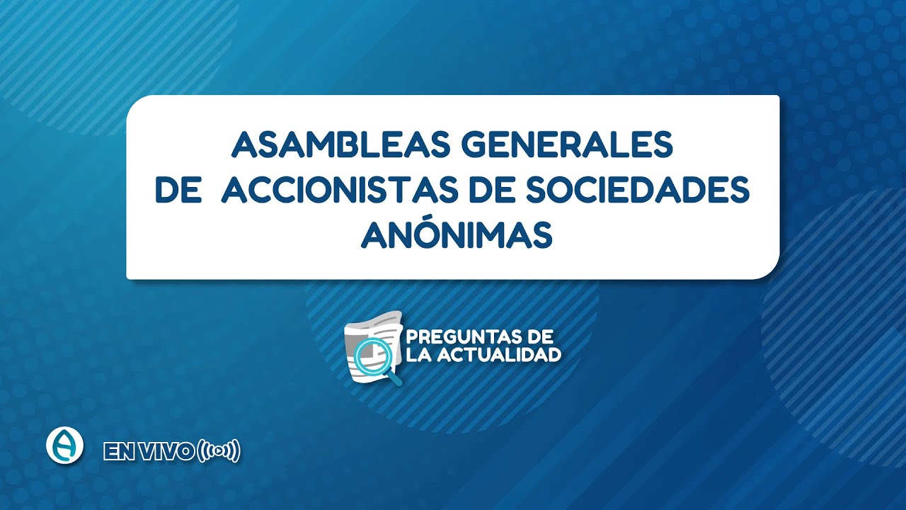 PREGUNTAS DE LA ACTUALIDAD - ASAMBLEAS GENERALES DE ACCIONISTAS DE SOCIEDADES ANÓNIMAS