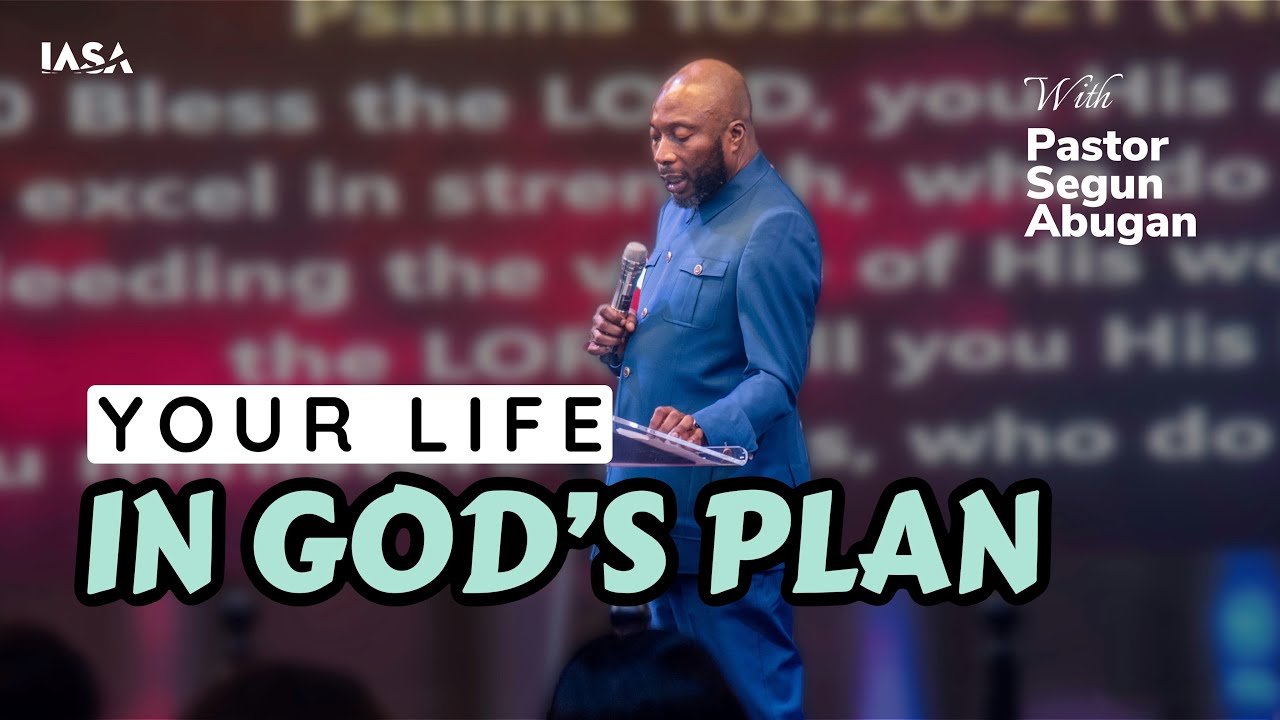 YOUR LIFE IN GOD’S PLAN // PASTOR SEGUN ABUGAN