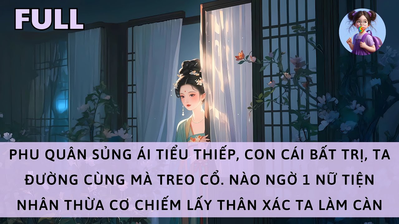 [FULL] VÌ PHU QUÂN VÀ CON CÁI, TA ĐƯỜNG CÙNG TR.EO CỔ. 1 TIỆN NHÂN THỪA CƠ CHIẾM LẤY X.ÁC TA LÀM CÀN