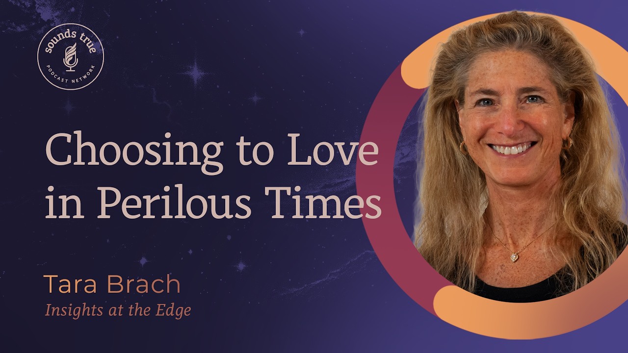 Tara Brach: Choosing to Love in Perilous Times | Insights at the Edge