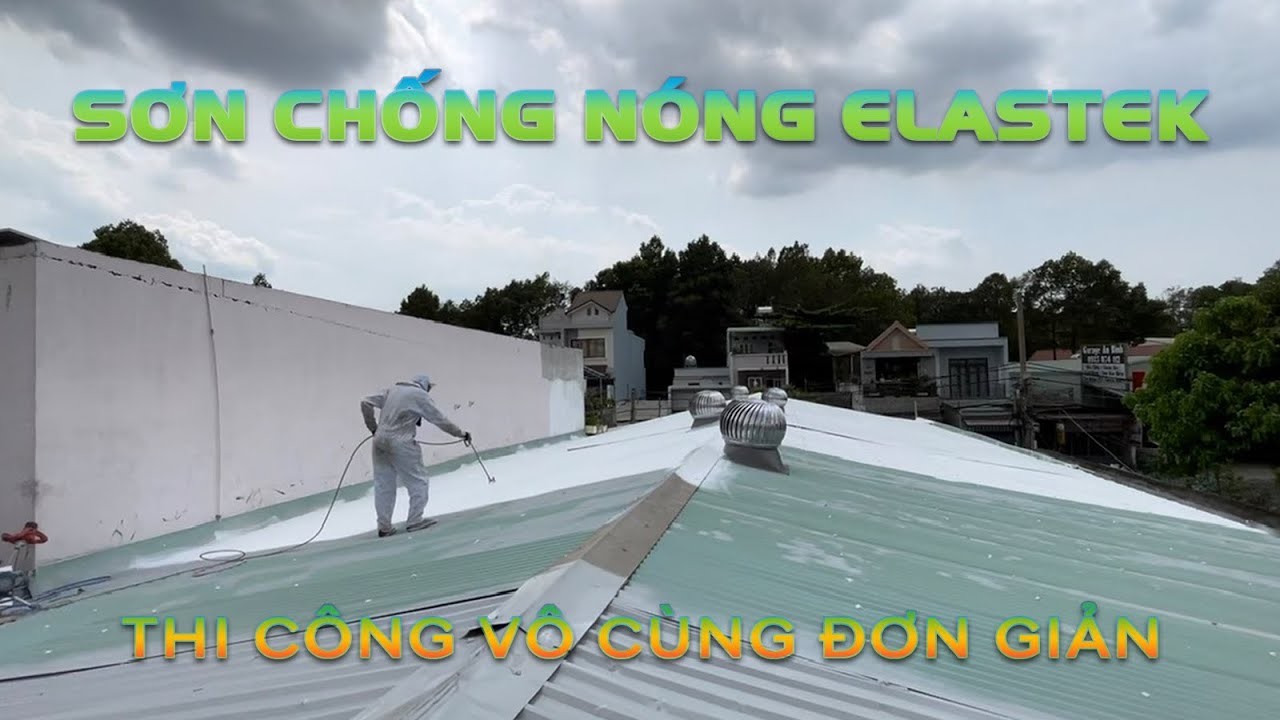 THI C&Ocirc;NG SƠN CHỐNG N&Oacute;NG ELASTEK - CHỐNG N&Oacute;NG - CHỐNG THẤM - CHỐNG HAN GỈ