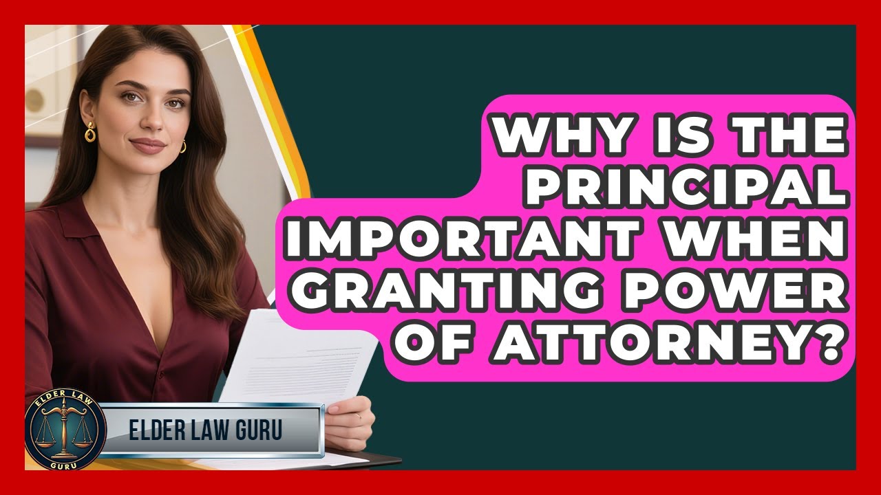Why Is The Principal Important When Granting Power Of Attorney? - Elder Law Guru