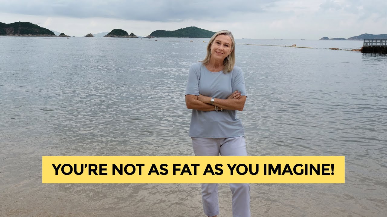 Best life advice: you're not as fat as you imagine!
