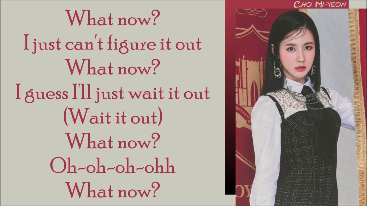 Miyeon ((G)I-DLE) ~ What Now (I-LAND : WHO AM I) ~ Lyrics
