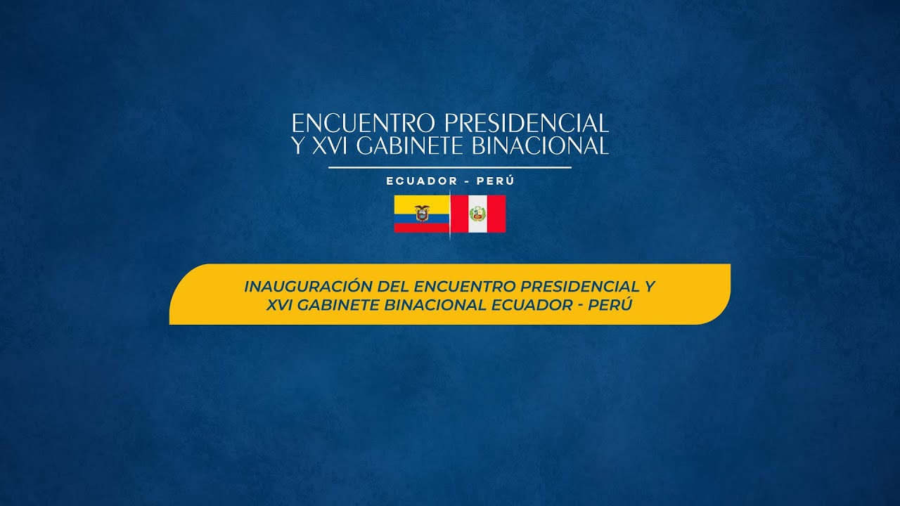 Inauguraci&oacute;n del Encuentro Presidencial y XVI Gabinete Binacional Ecuador - Per&uacute;