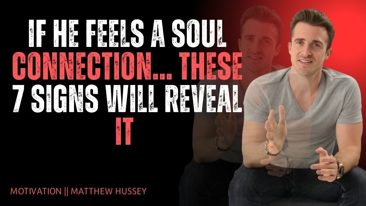 If He Feels a Soul Connection… These 7 Signs Will Reveal It | Matthew Hussey