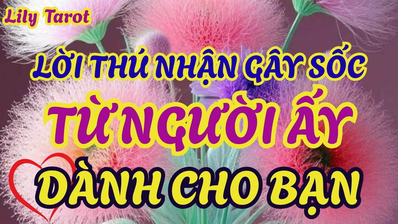 Lời thú nhận gây sốc từ người ấy dành cho bạn ＠tarot