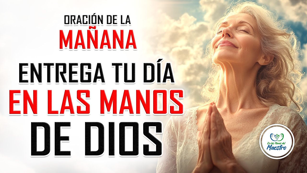 ORACIÓN DE LA MAÑANA PARA ENTREGAR TU DÍA EN LAS MANOS DE DIOS Y RECIBIR CONFIANZA