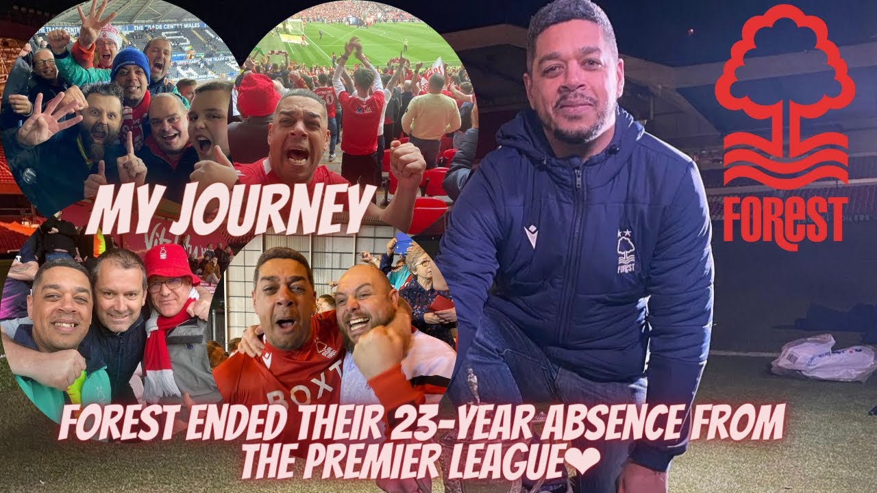 MY JOURNEY WITH NOTTINGHAM FOREST ENDS THEIR 23 YEARS ABSENCE FROM THE PREMIER LEAGUE