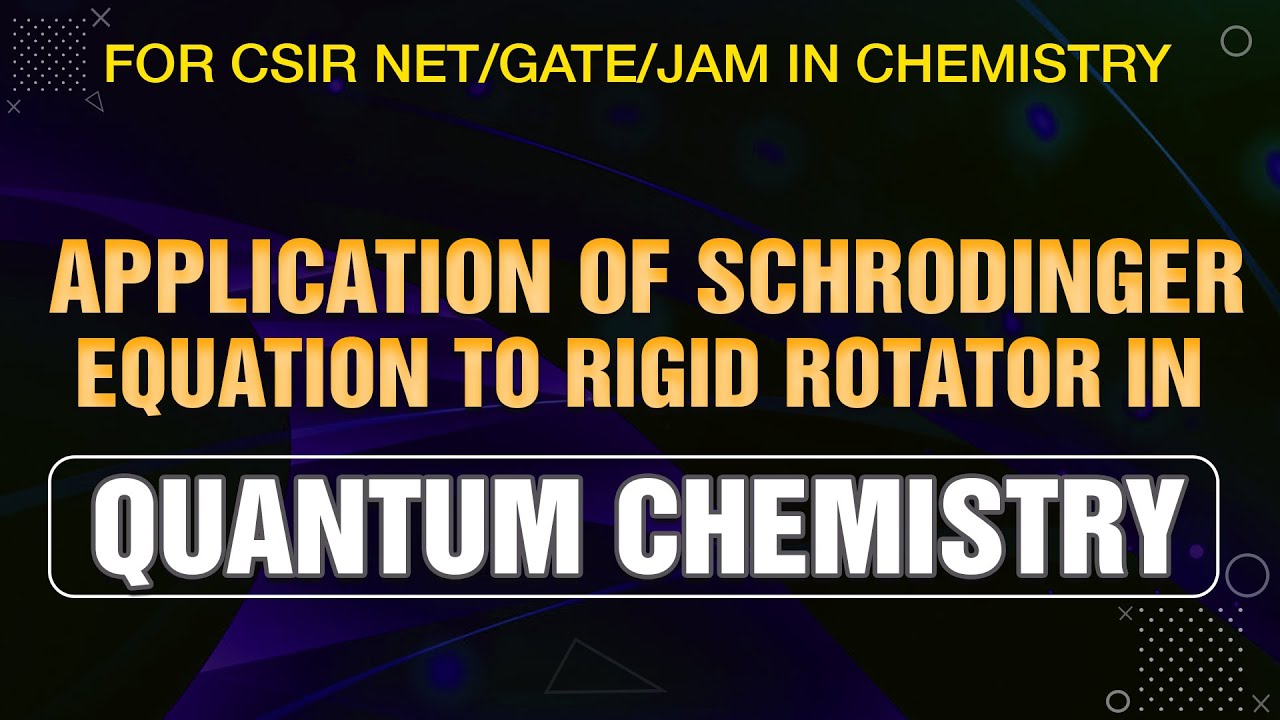 Application of Schrodinger equation to Rigid Rotator in Quantum Chemistry for CSIR NET/GATE/JAM EXAM