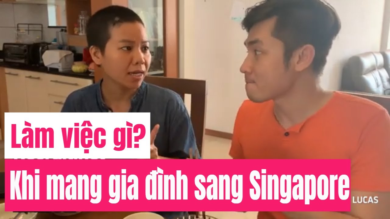 MANG THEO GIA ĐÌNH SANG SINGAPORE: LÀM VIỆC GÌ, KIẾM VIỆC NHƯ THẾ NÀO Ở SINGAPORE ? 2020