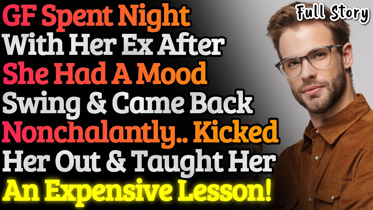 GF Spent Night With Her Ex & Came Back Nonchalantly. Kicked Her Out & Taught Her A Lesson!